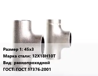 Тройник нержавеющий 45х3 Сталь: 12Х18Н10Т равнопроходной ГОСТ: ГОСТ 17376-2001